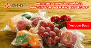 The Science Behind Vacuum Bags: How They Work to Preserve and Protect?